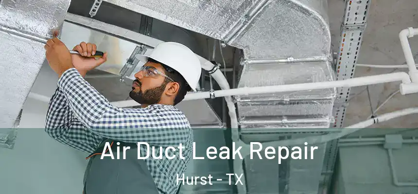 Air Duct Leak Repair Hurst - TX