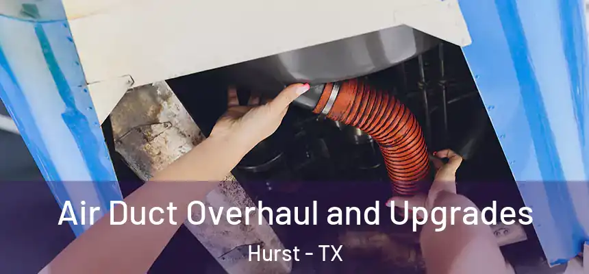 Air Duct Overhaul and Upgrades Hurst - TX