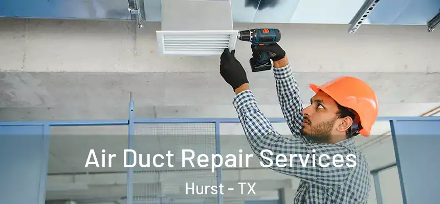 Air Duct Repair Services Hurst - TX