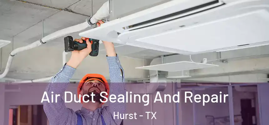  Air Duct Sealing And Repair Hurst - TX