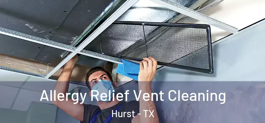 Allergy Relief Vent Cleaning Hurst - TX