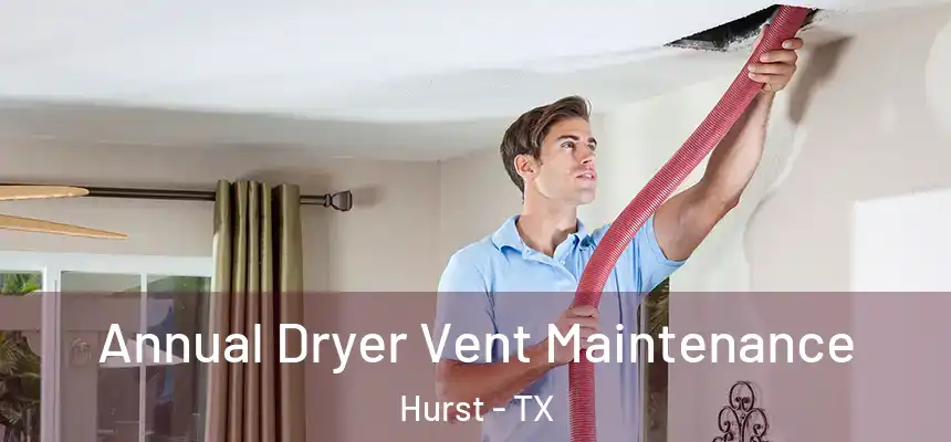 Annual Dryer Vent Maintenance Hurst - TX