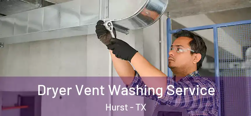 Dryer Vent Washing Service Hurst - TX