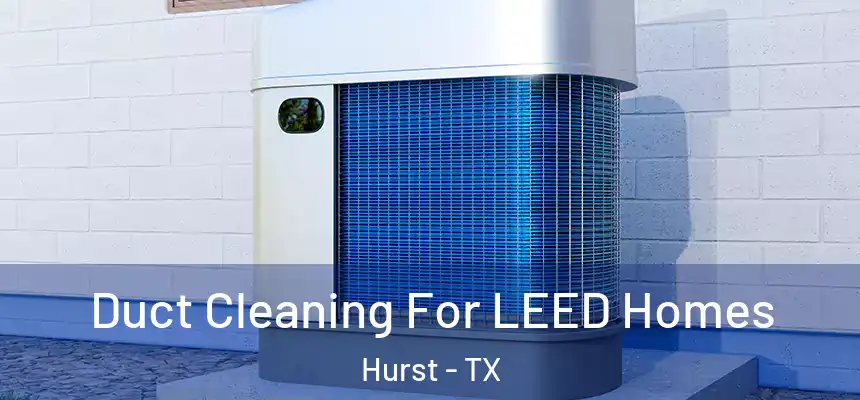 Duct Cleaning For LEED Homes Hurst - TX
