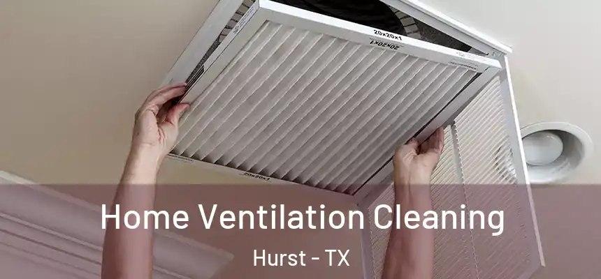  Home Ventilation Cleaning Hurst - TX