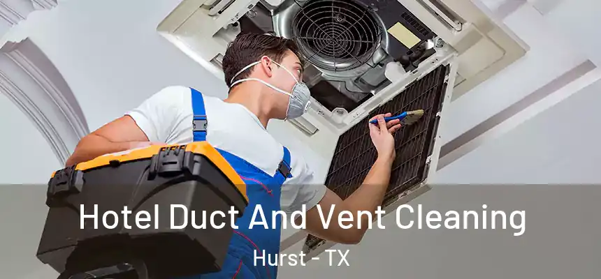  Hotel Duct And Vent Cleaning Hurst - TX