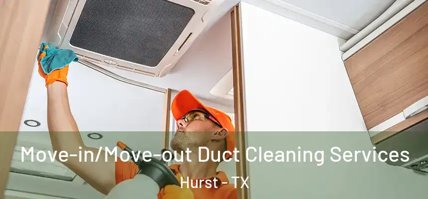 Move-in/Move-out Duct Cleaning Services Hurst - TX