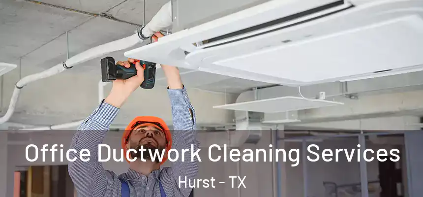 Office Ductwork Cleaning Services Hurst - TX