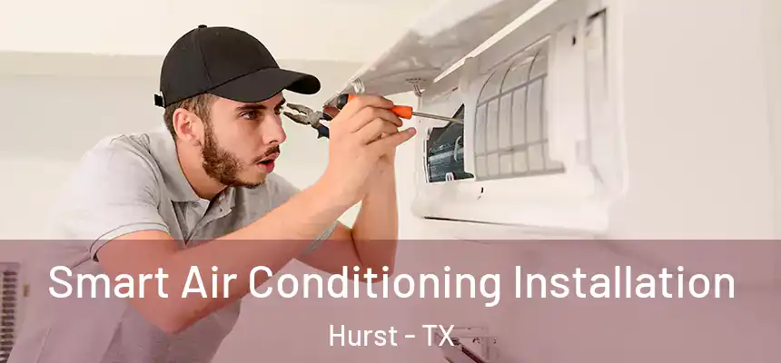  Smart Air Conditioning Installation Hurst - TX