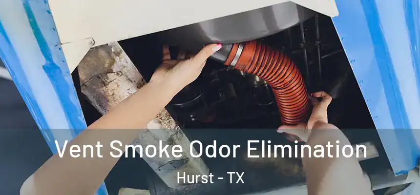  Vent Smoke Odor Elimination Hurst - TX