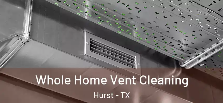 Whole Home Vent Cleaning Hurst - TX